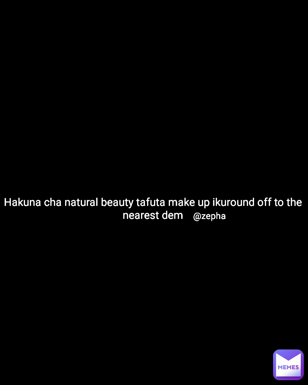 Hakuna cha natural beauty tafuta make up ikuround off to the nearest dem @zepha