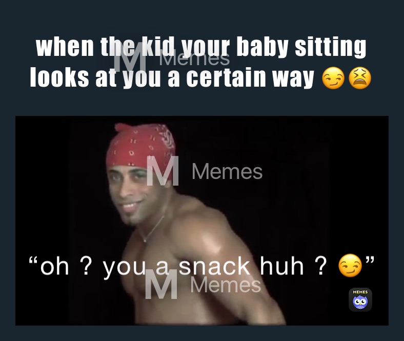 when the kid your baby sitting looks at you a certain way 😏😫