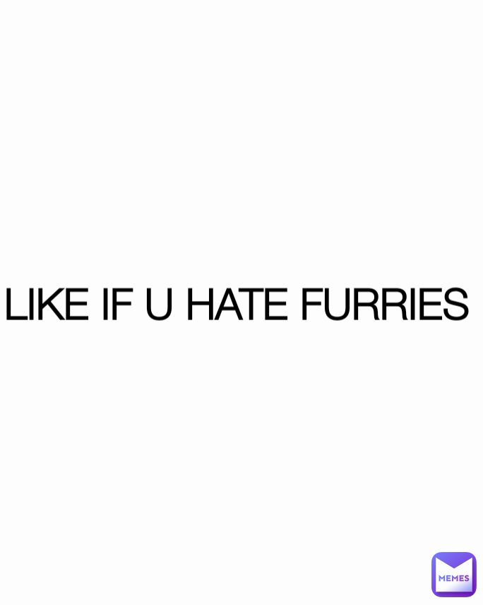 LIKE IF U HATE FURRIES