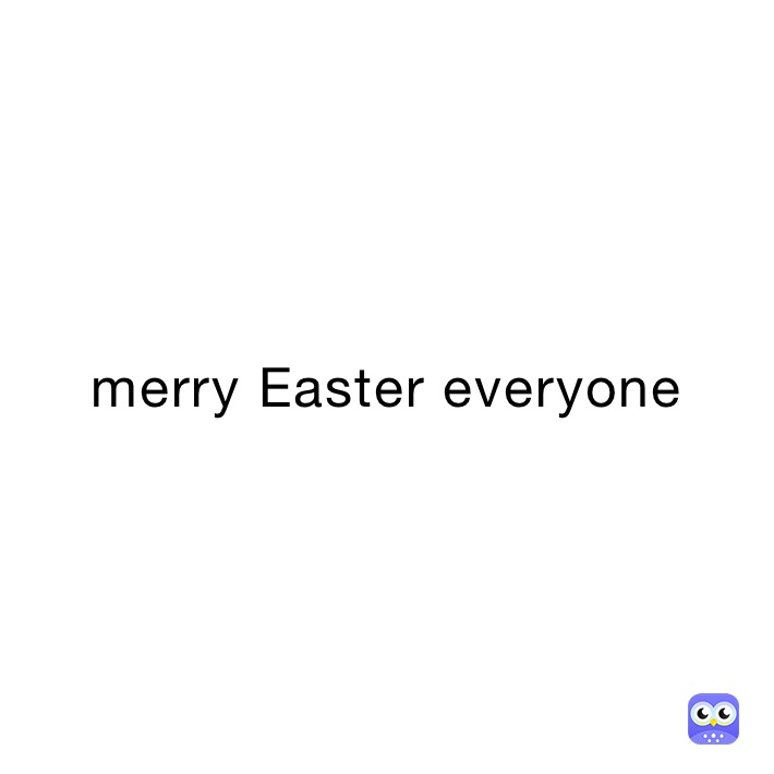 merry Easter everyone 