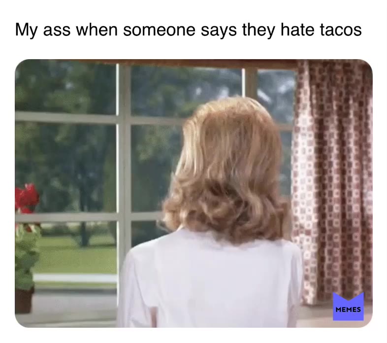 #what #tacos #shutup #omg #no #getout