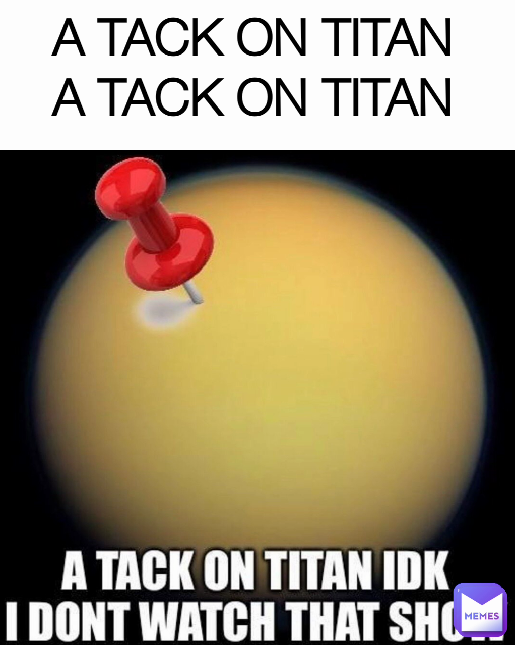 A TACK ON TITAN
A TACK ON TITAN