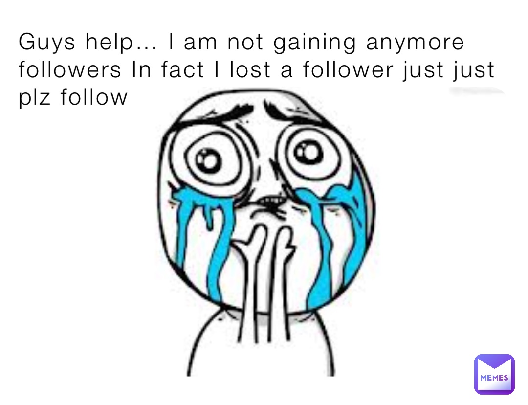 Guys help… I am not gaining anymore followers In fact I lost a follower just just plz follow