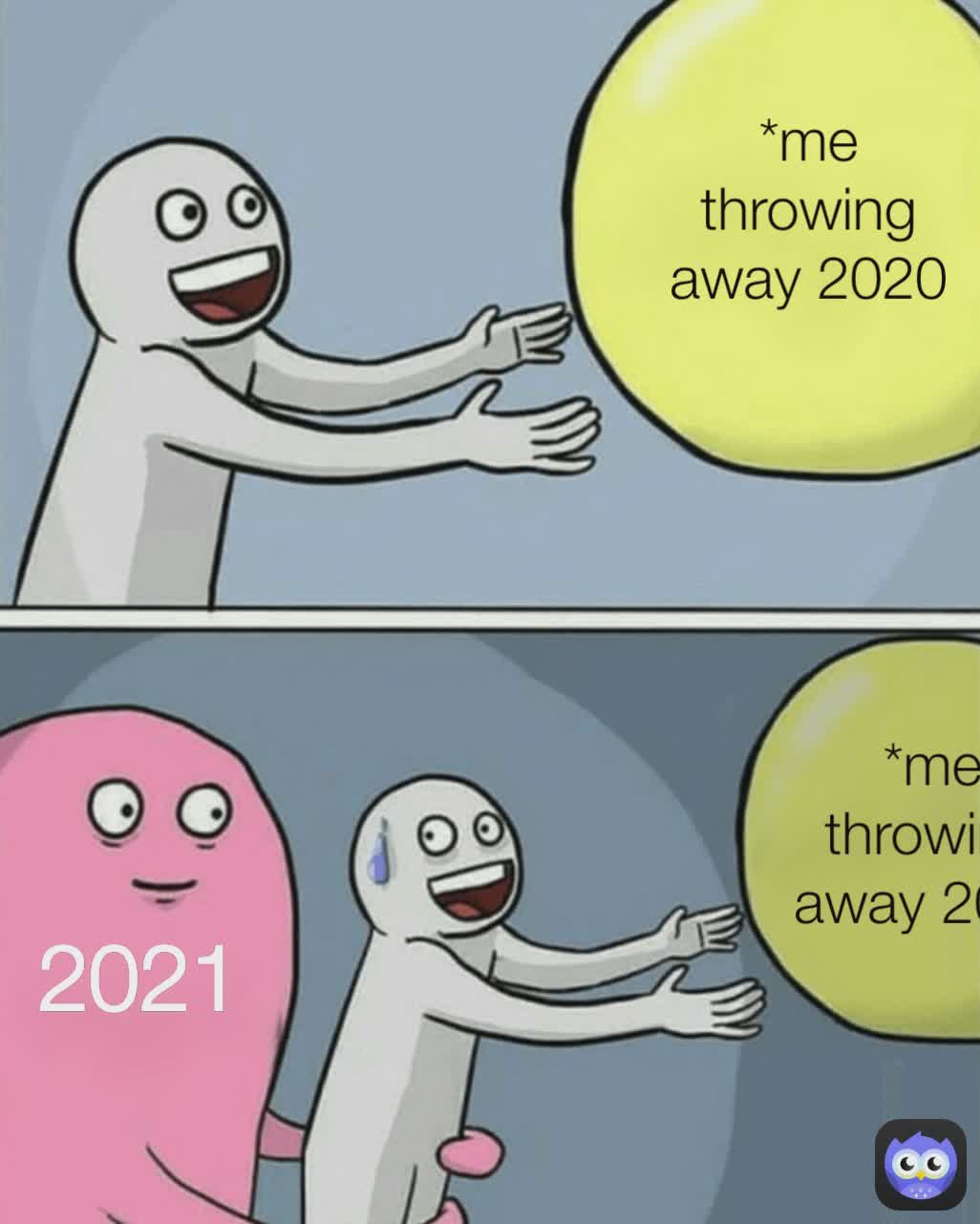 2021
 *me throwing away 2020 2021 *me throwing away 2020 *me throwing away 2020 *me throwing away 2020