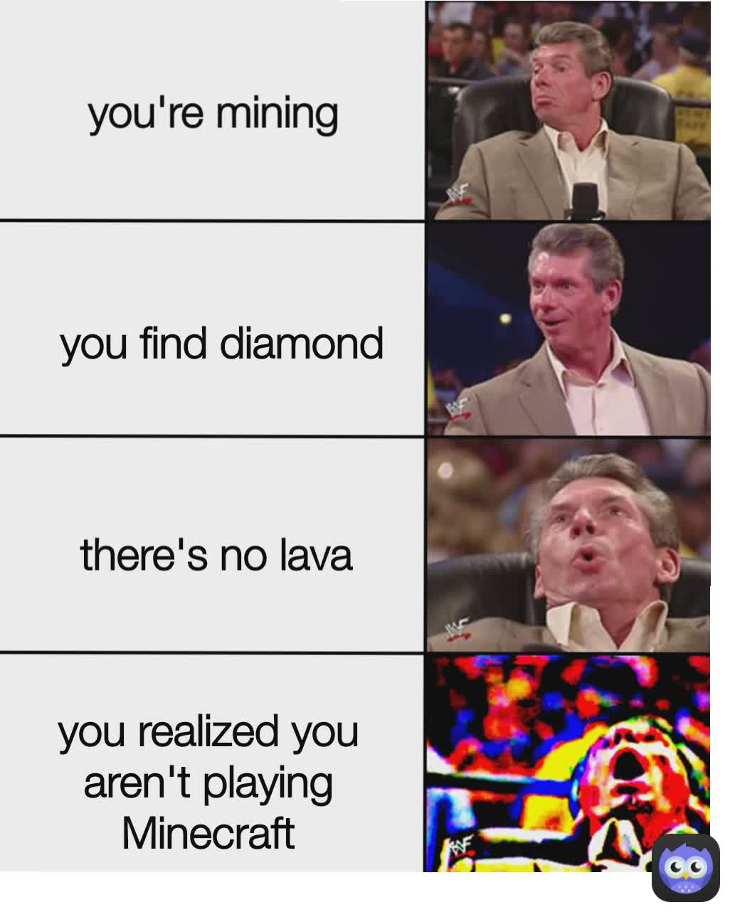 you're mining 
 there's no lava you realized you aren't playing Minecraft
 you find diamond