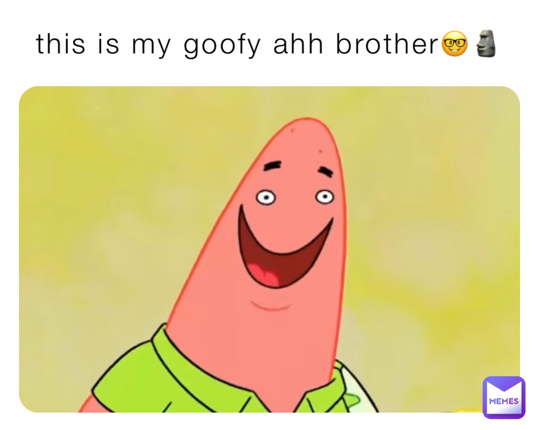 This Is My Goofy Ahh Brother Yourlocalmemeguy Memes