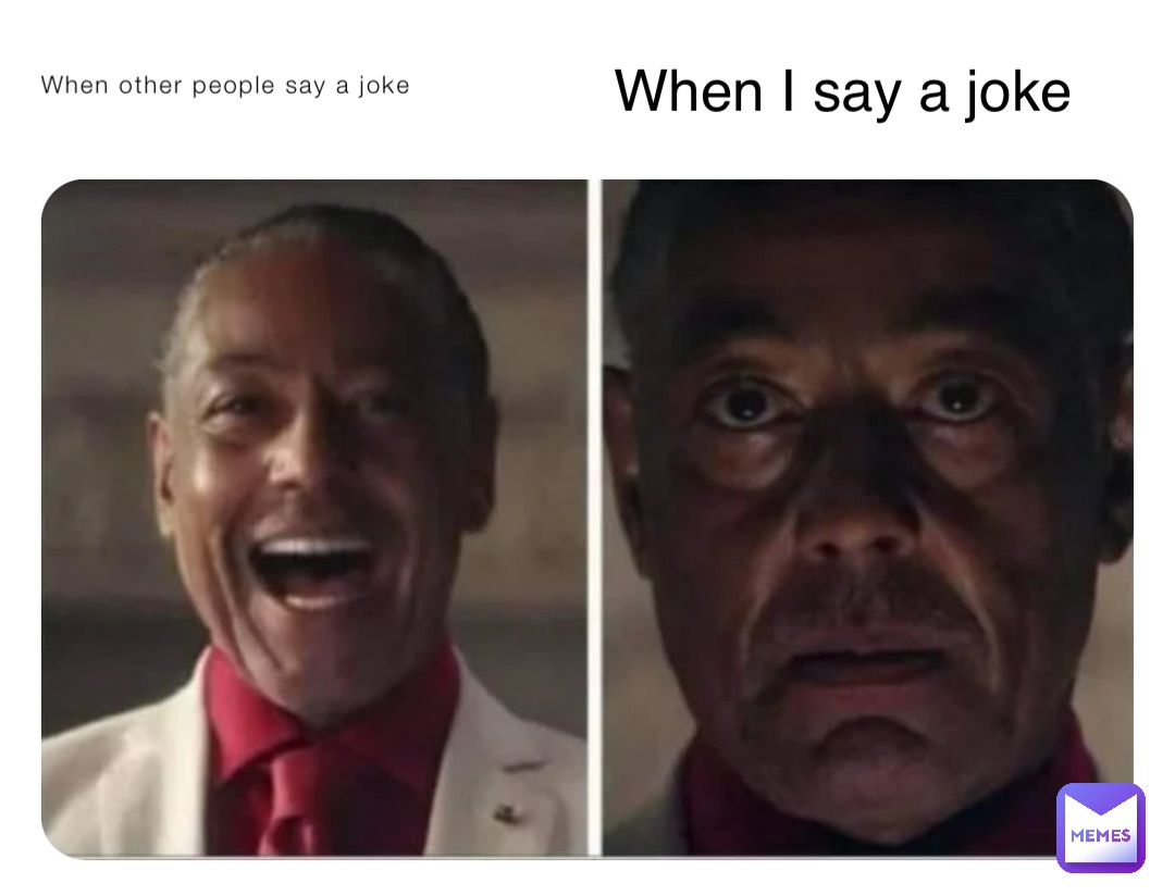 When other people say a joke When I say a joke