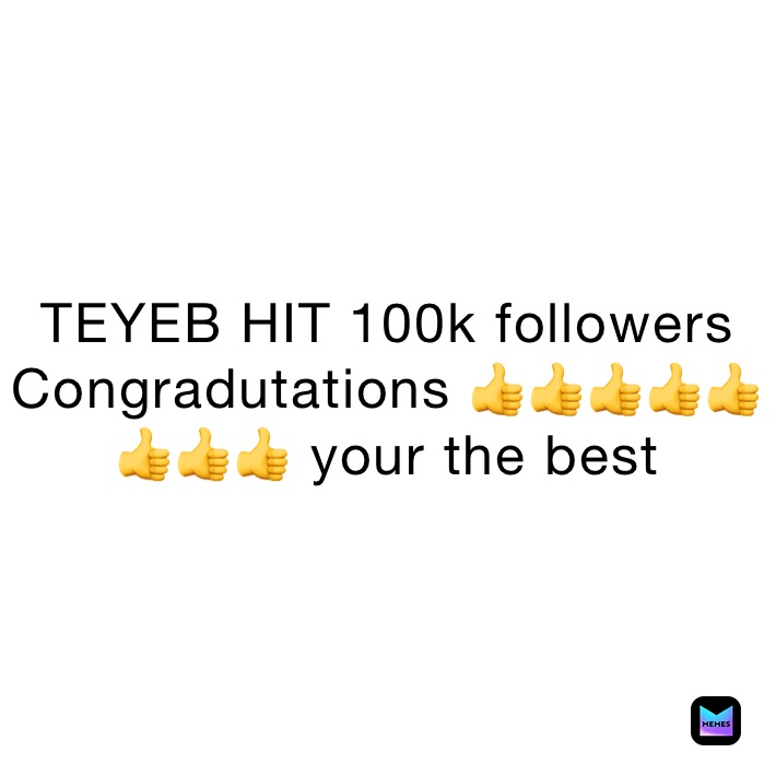 TEYEB HIT 100k followers Congradutations 👍👍👍👍👍👍👍👍 your the best