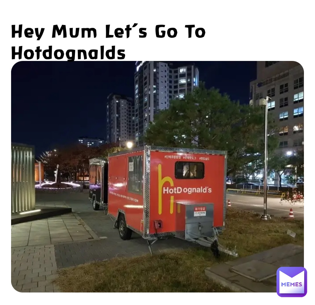 Hey Mum Let’s Go To Hotdognalds