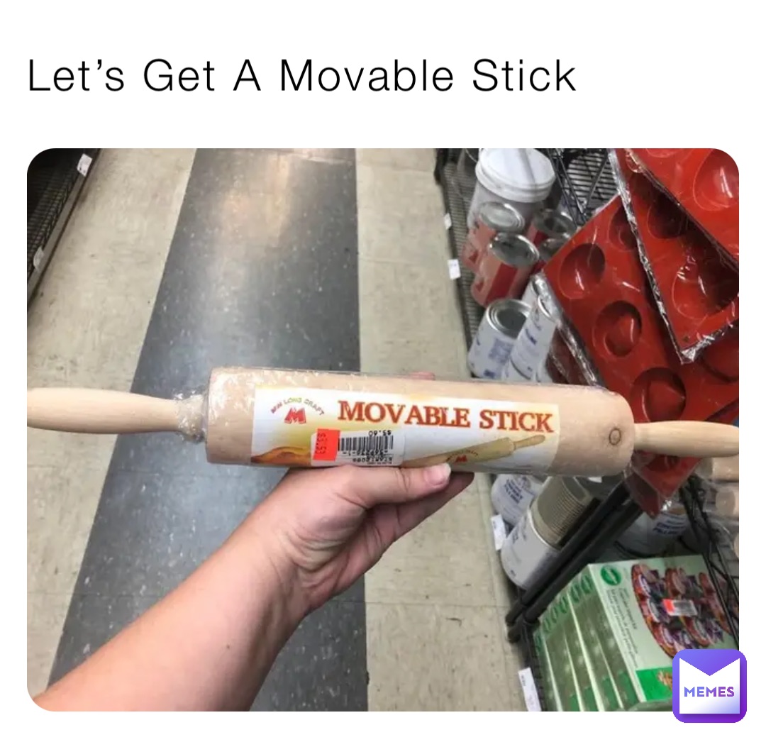 Let’s Get A Movable Stick