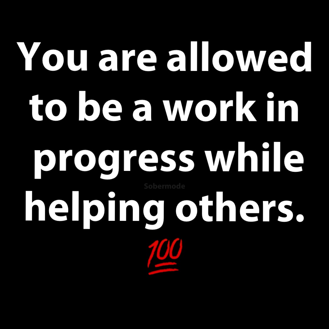 Double tap to edit You are allowed to be a work in
progress while helping others.
💯 Sobermode