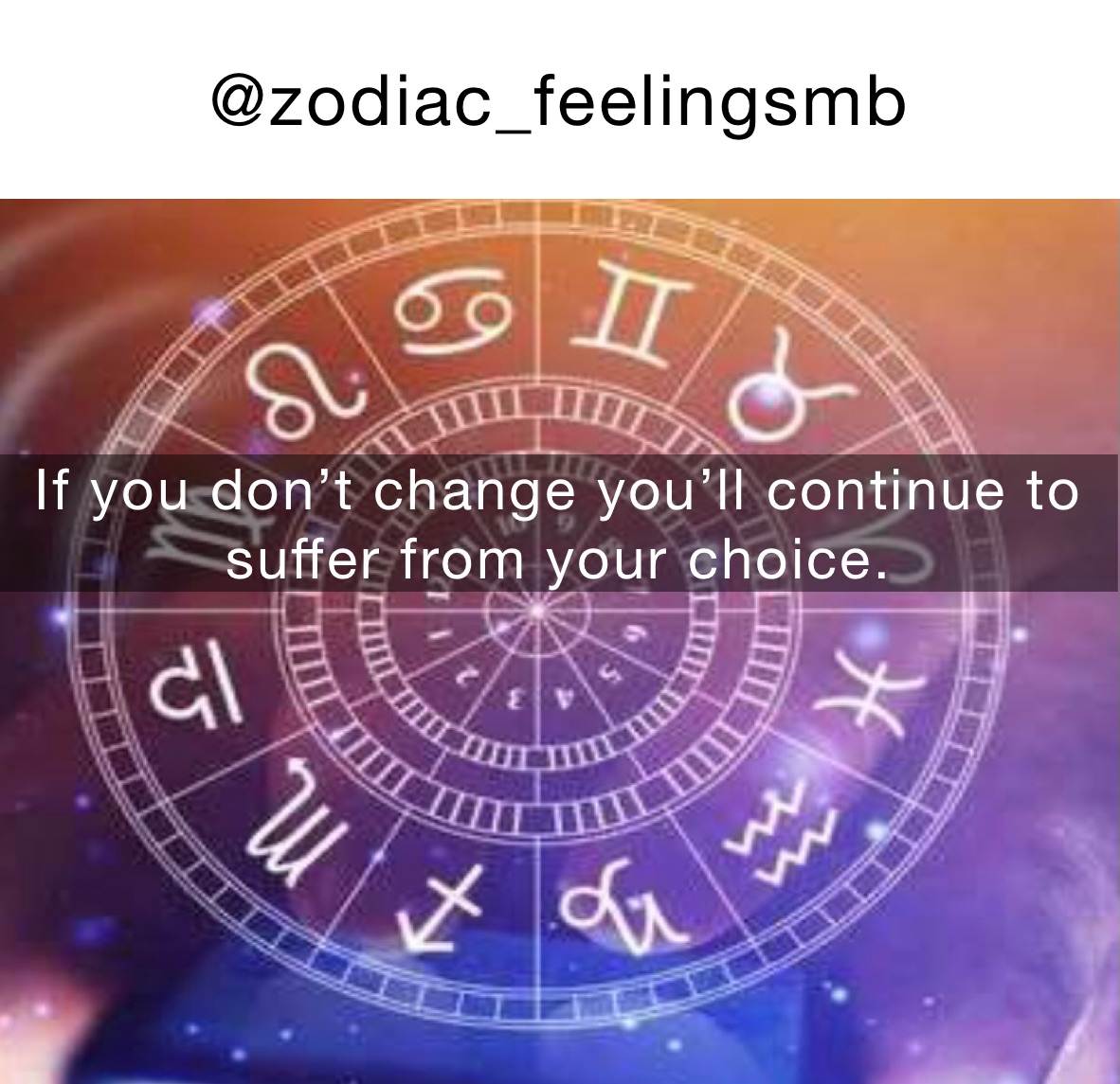 @zodiac_feelingsmb If you don’t change you’ll continue to suffer from your choice.