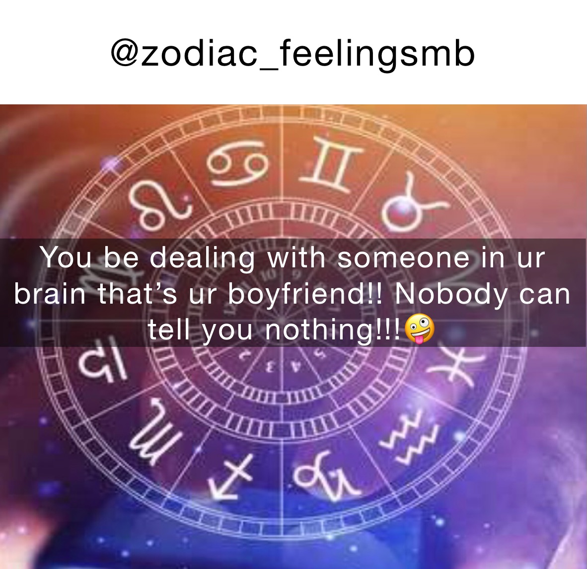 @zodiac_feelingsmb You be dealing with someone in ur brain that’s ur boyfriend!! Nobody can tell you nothing!!!🤪