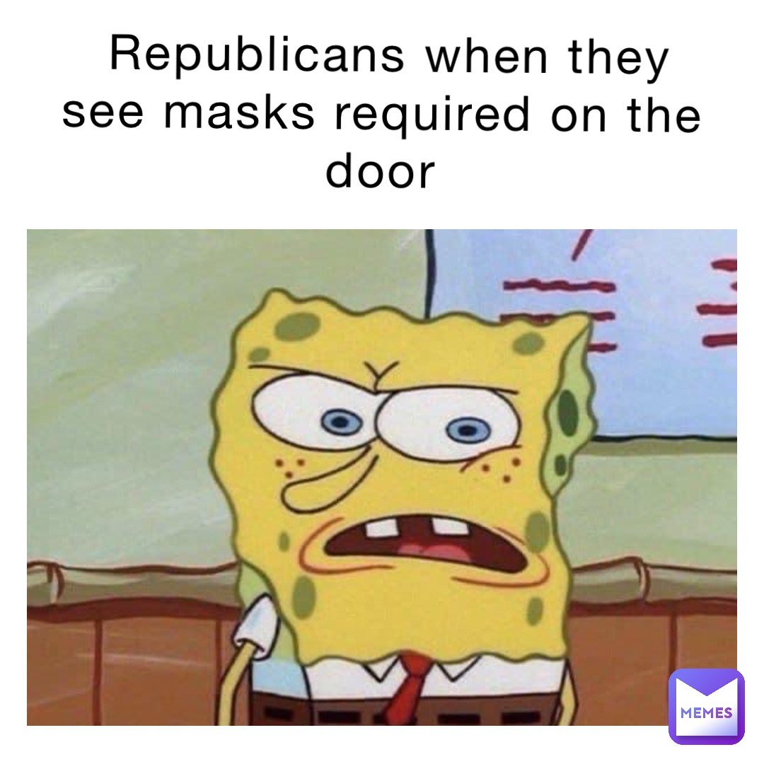 Republicans when they see masks required on the door