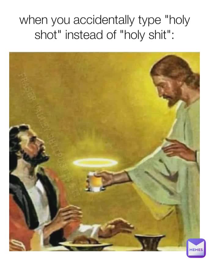 when you accidentally type "holy shot" instead of "holy shit":