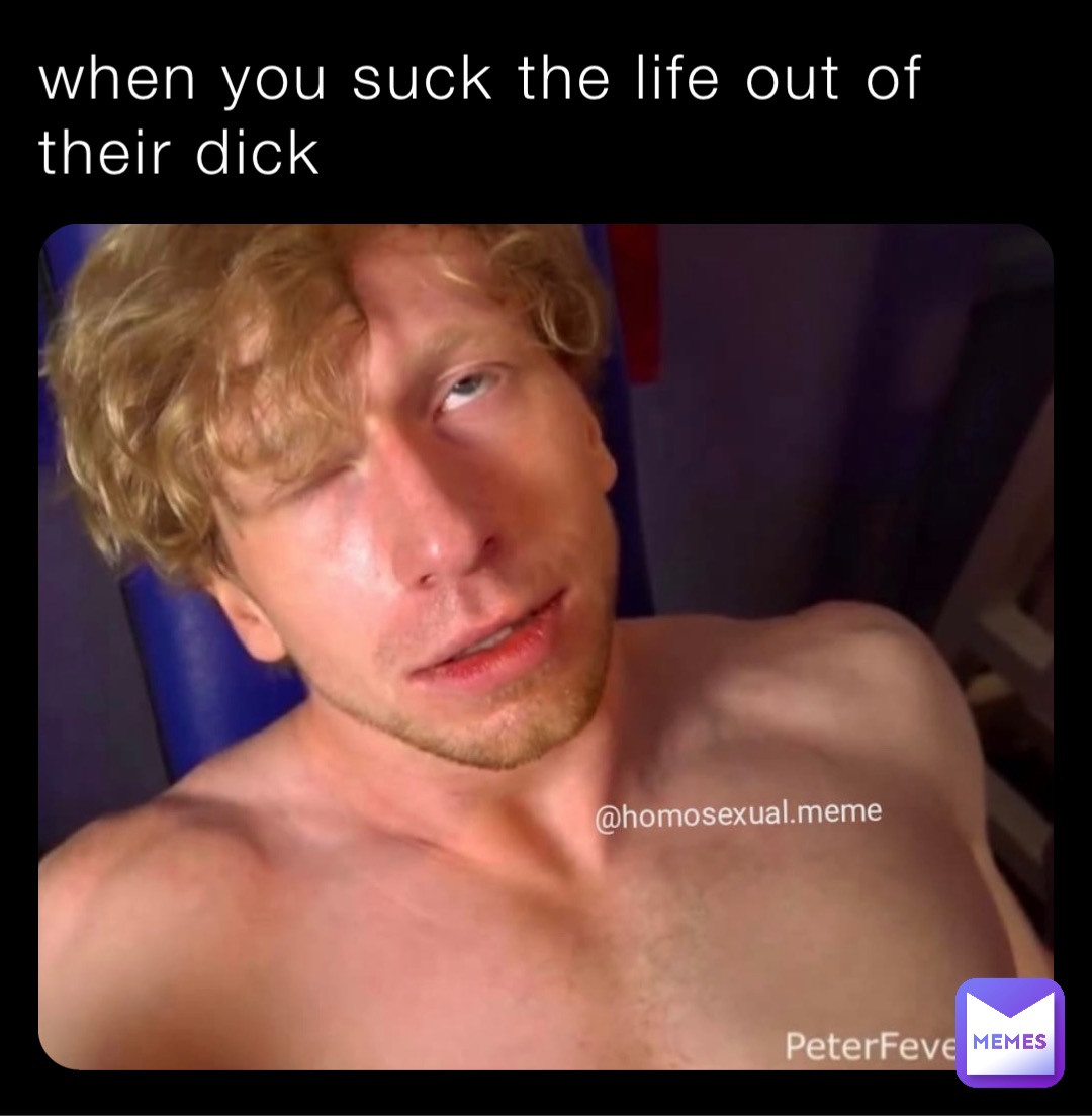 when you suck the life out of their dick