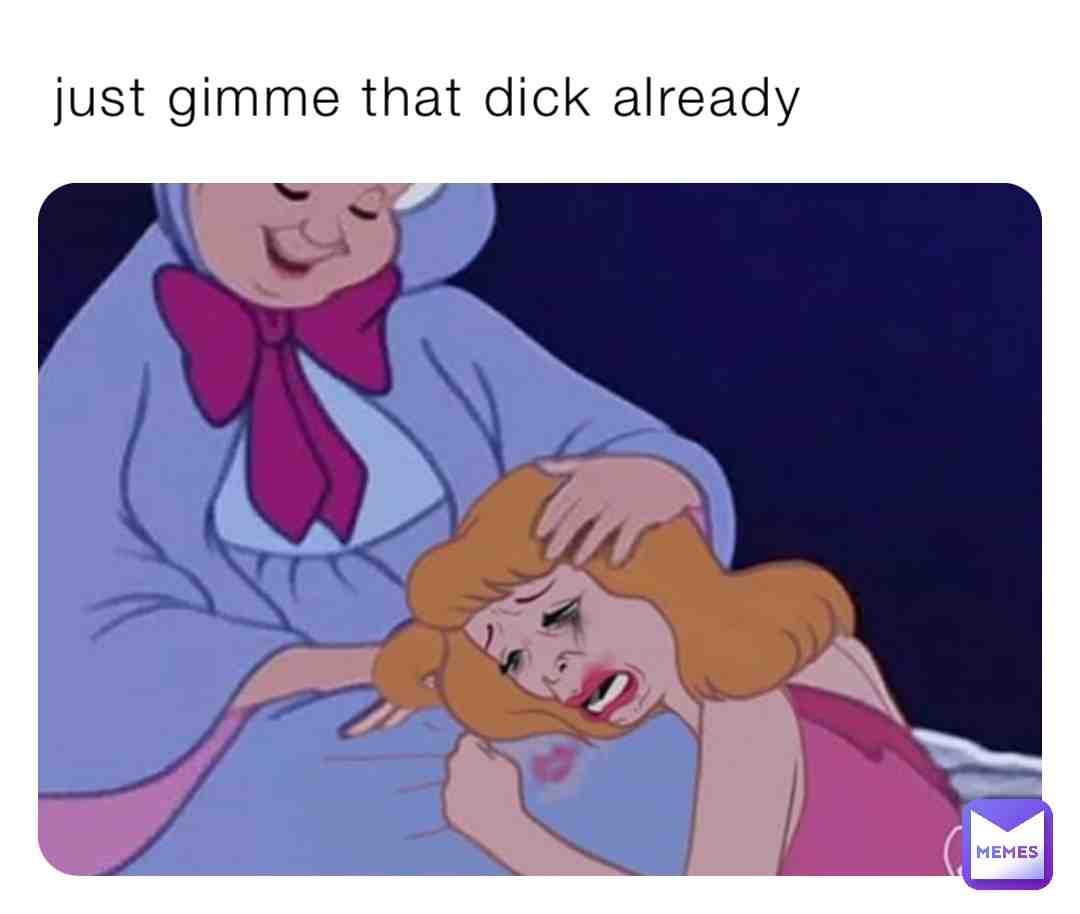 just give it to me 😩