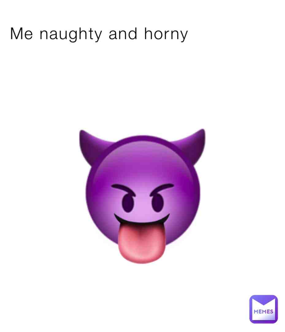 Me naughty and horny