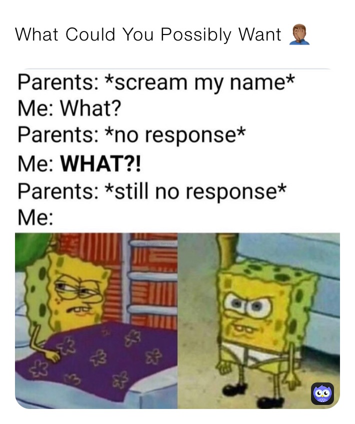 What Could You Possibly Want 🤦🏽‍♂️