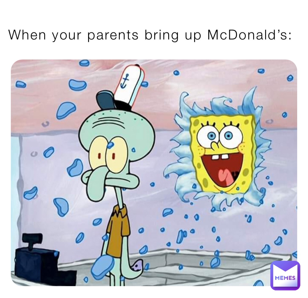 When your parents bring up McDonald’s: