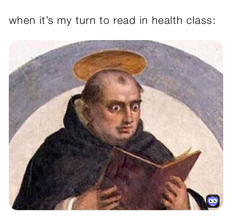 when it’s my turn to read in health class: