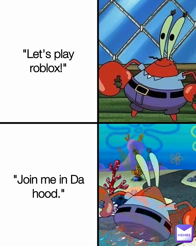 "Join me in Da hood." "Let's play roblox!"