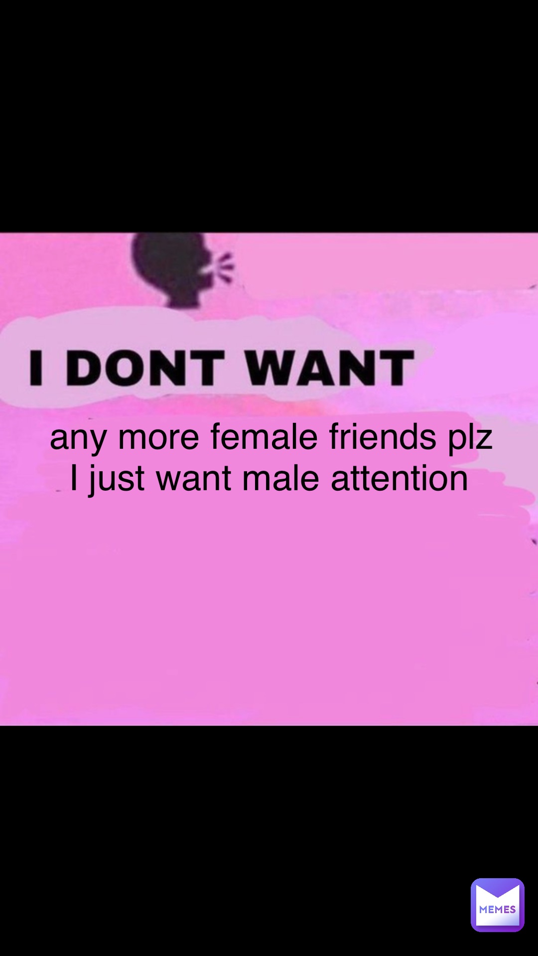any more female friends plz I just want male attention