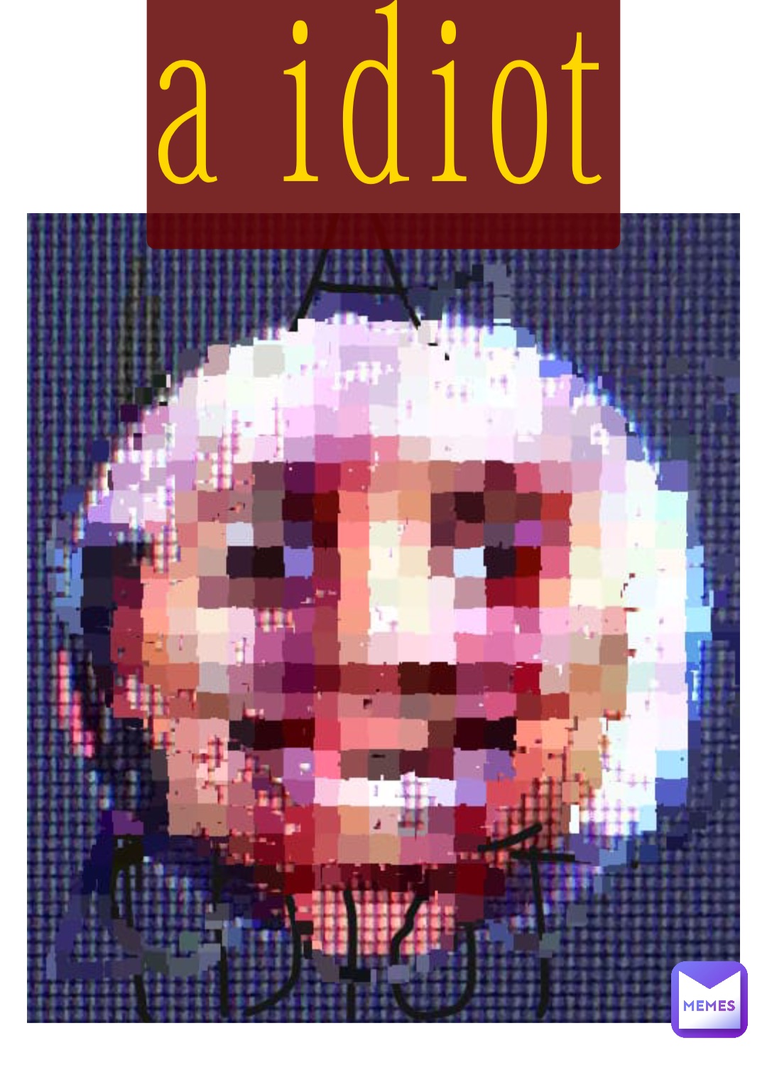a idiot