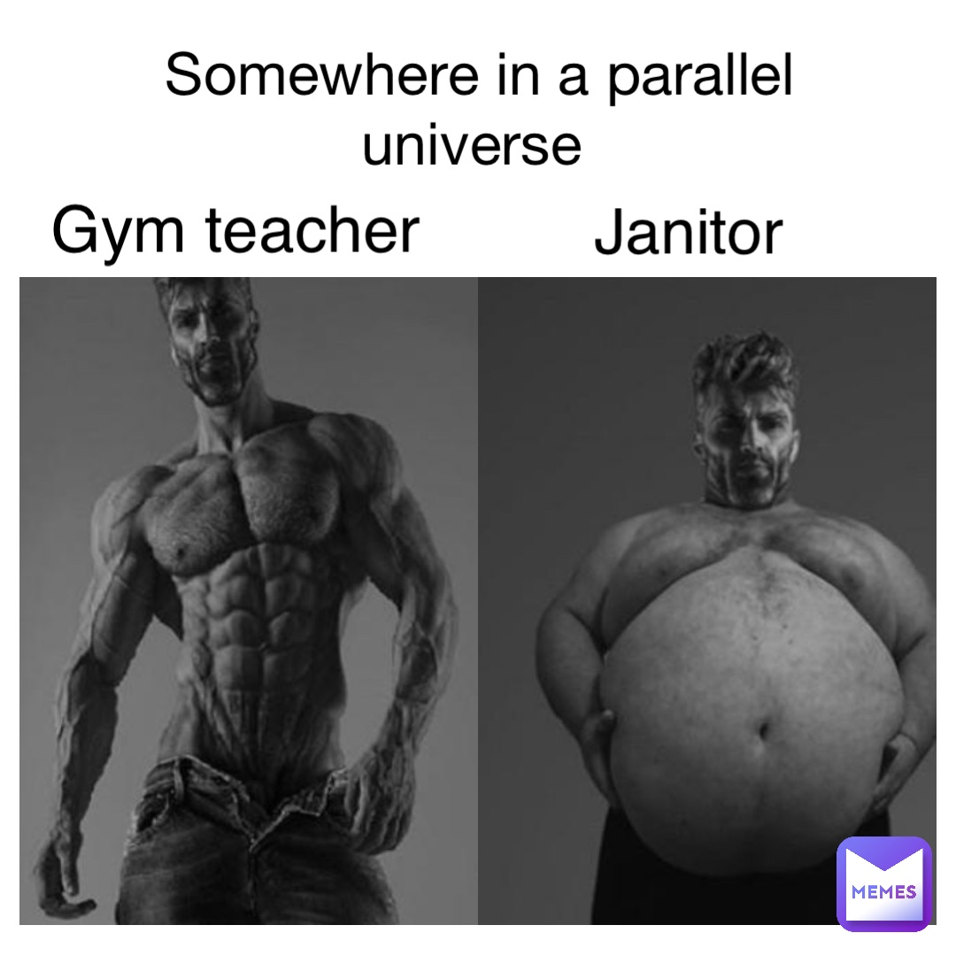 Somewhere in a parallel universe Gym teacher Janitor