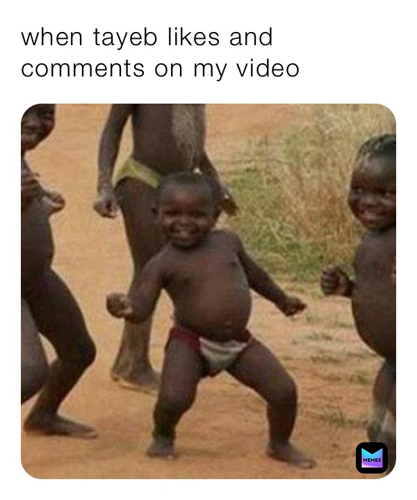 when tayeb likes and comments on my video