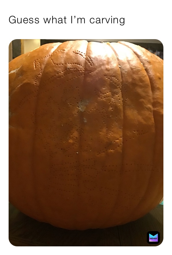 Guess what I’m carving