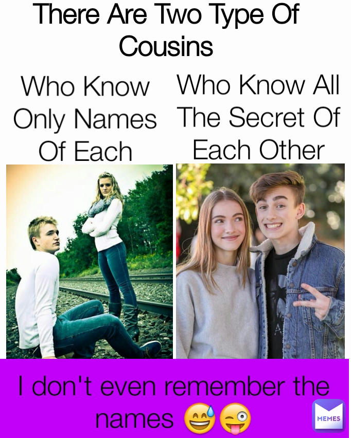 There Are Two Type Of Cousins Who Know Only Names Of Each Other Who Know All The Secret Of Each Other I don't even remember the names 😅😜