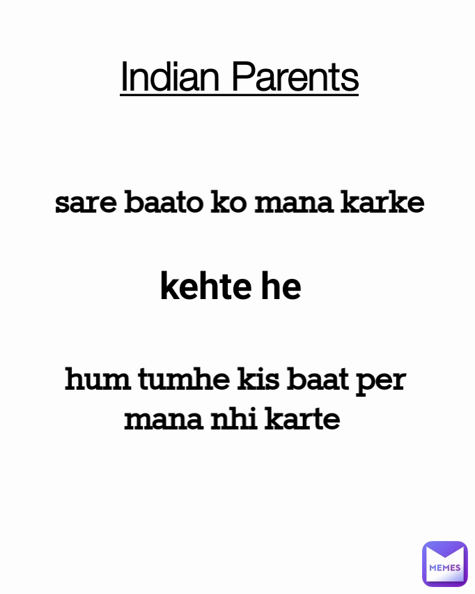 hum tumhe kis baat per mana nhi karte  Indian Parents kehte he  sare baato ko mana karke 