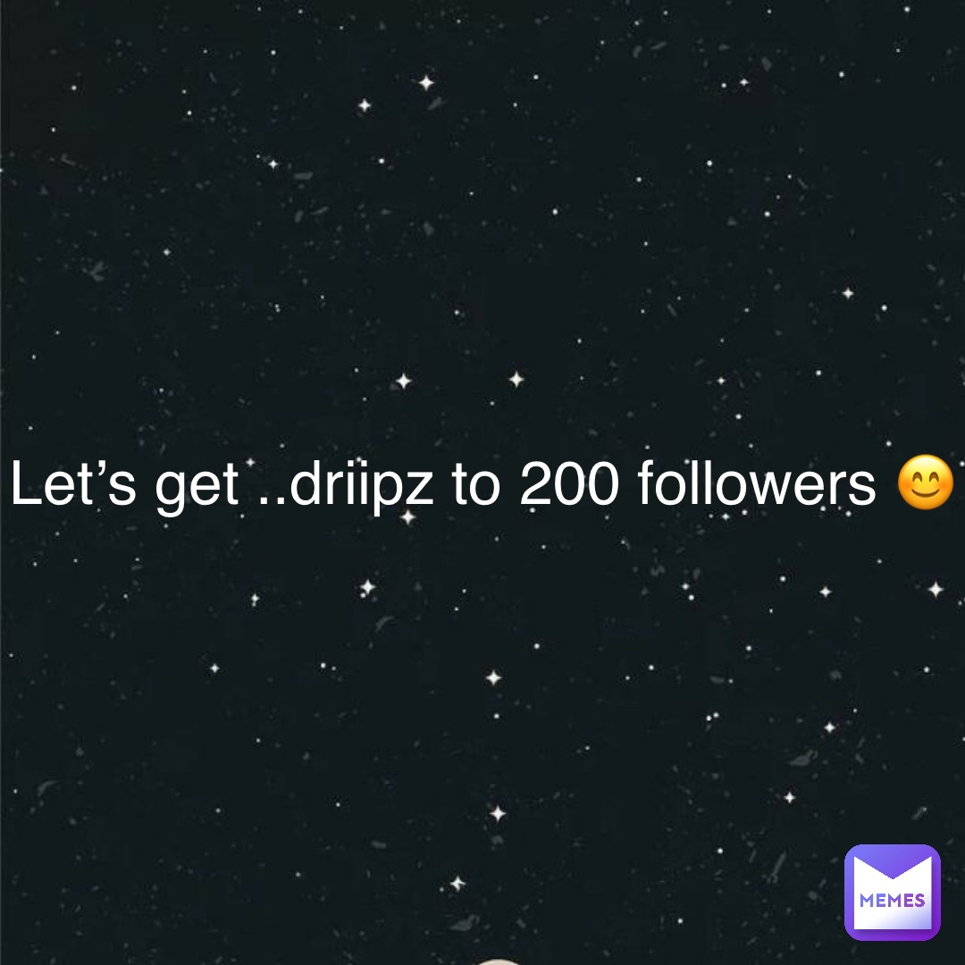 Let’s get ..driipz to 200 followers 😊