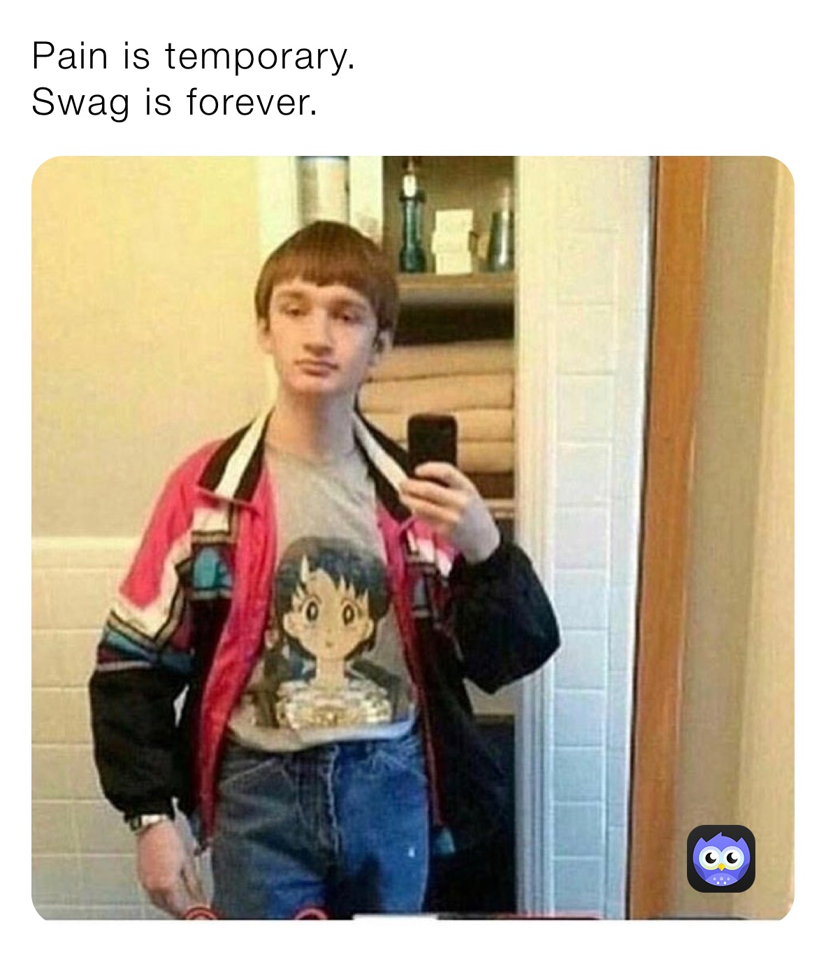 Pain is temporary. 
Swag is forever.