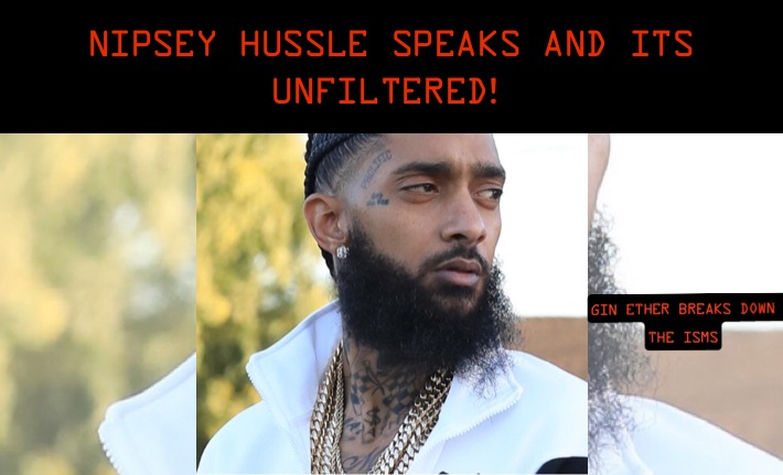 Nipsey Hussle Speaks and its unfiltered!