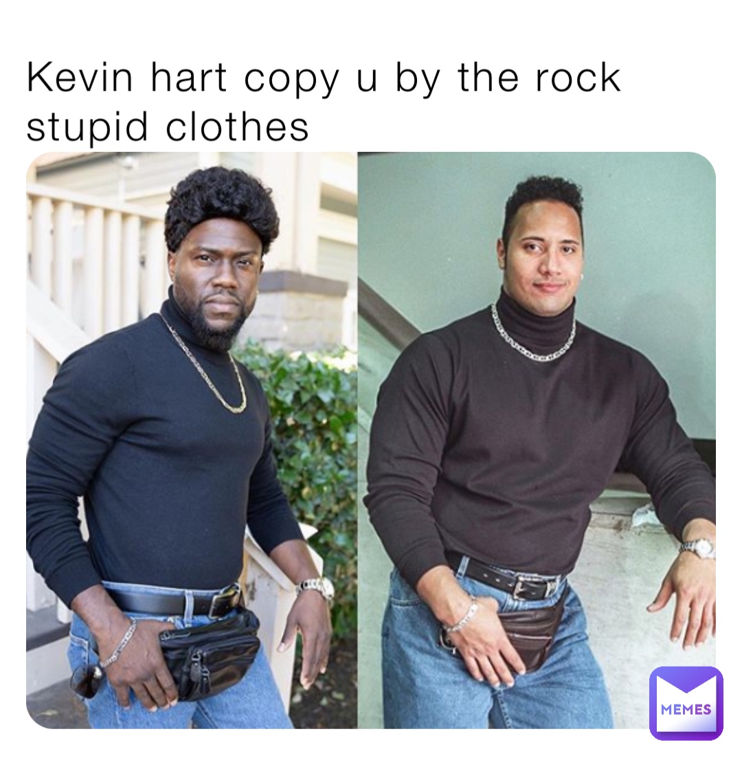 Kevin hart copy u by the rock stupid clothes