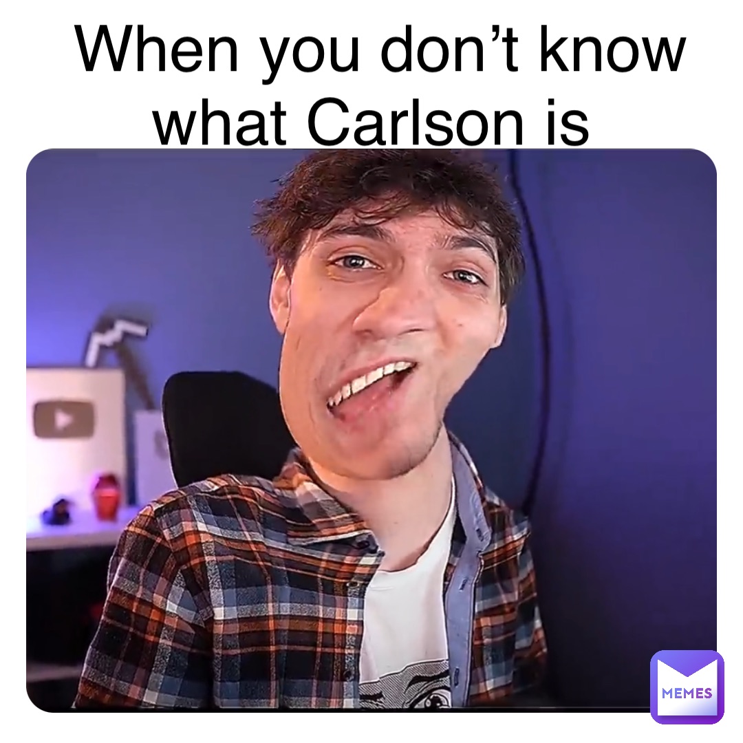 Double tap to edit When you don’t know what Carlson is