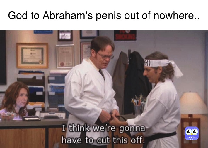 God to Abraham’s penis out of nowhere..