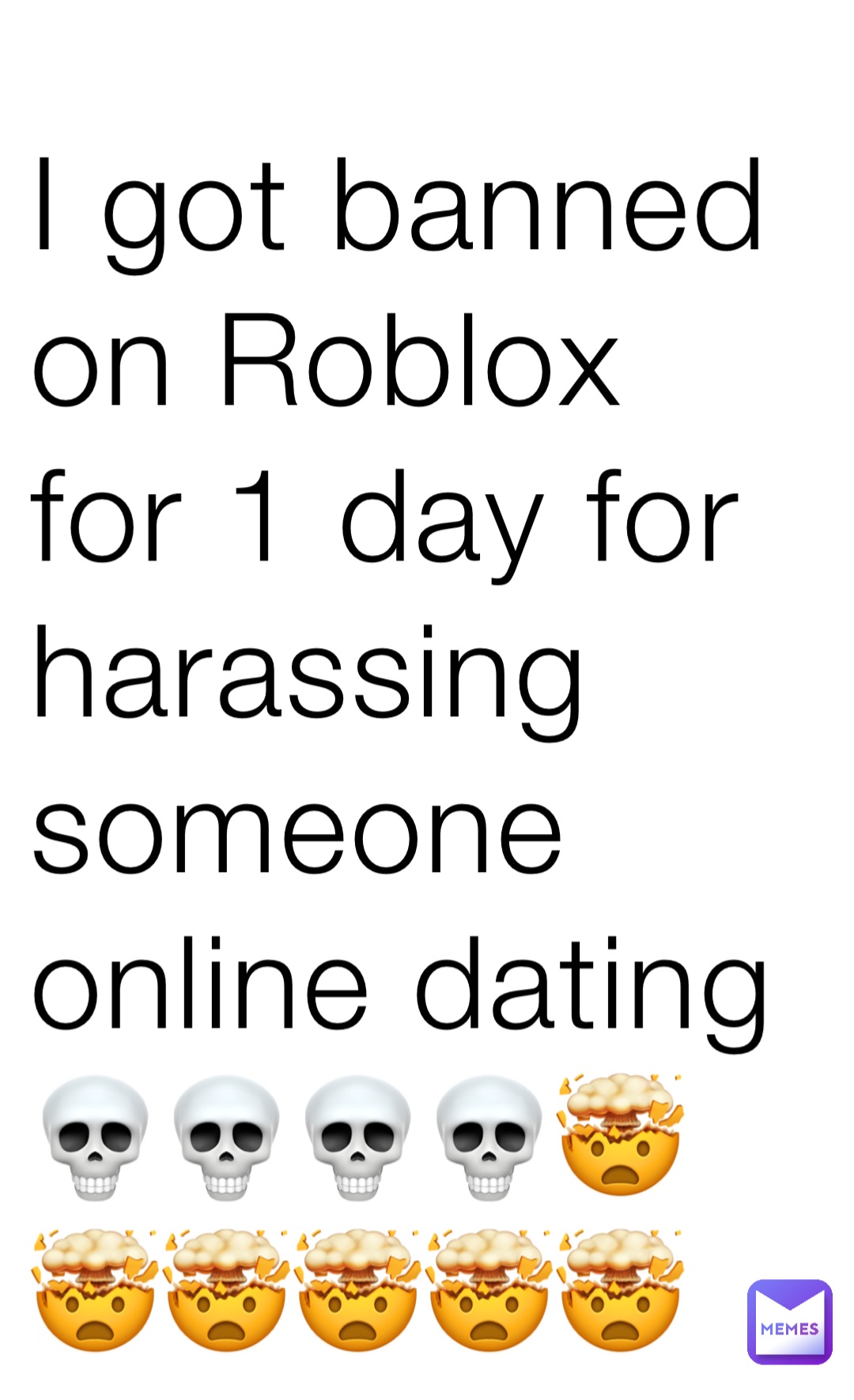 I got banned on Roblox for 1 day for harassing someone online dating💀💀💀💀🤯🤯🤯🤯🤯🤯