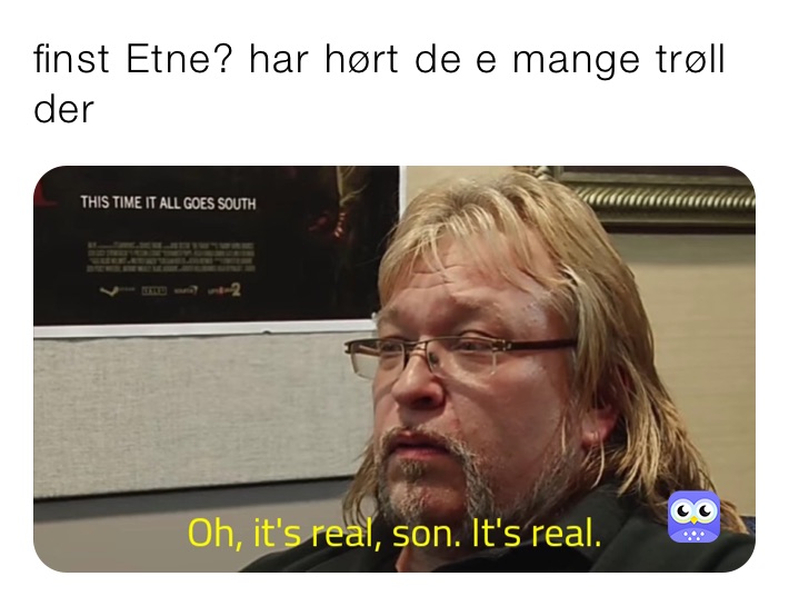 finst Etne? har hørt de e mange trøll der