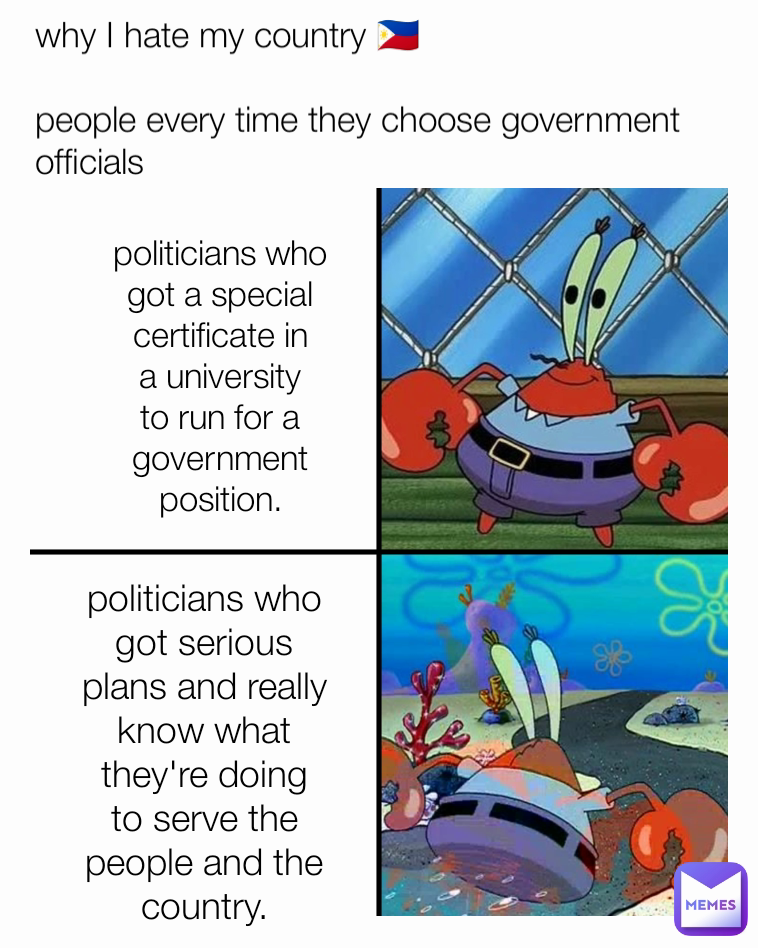 politicians who got serious plans and really know what they're doing to serve the people and the country. why I hate my country 🇵🇭

people every time they choose government officials politicians who got a special certificate in a university to run for a government position.
