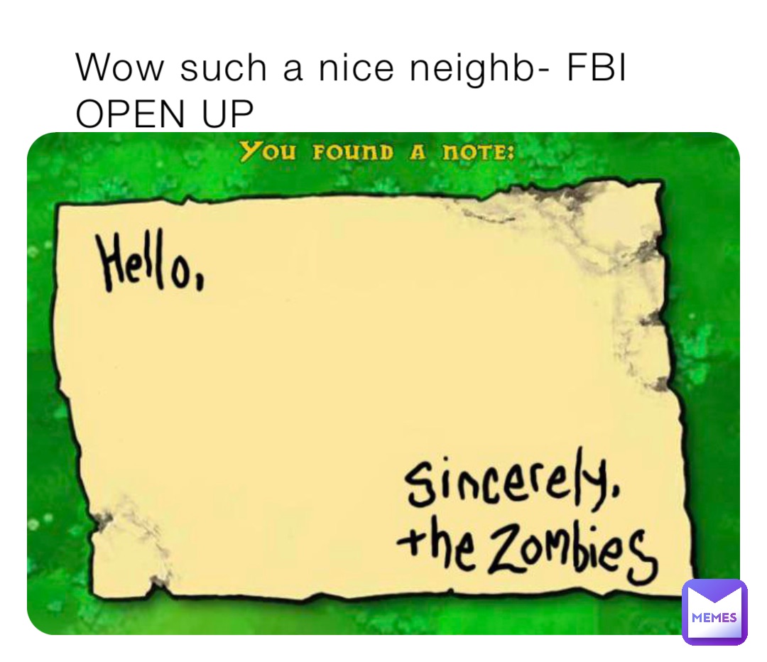 Wow such a nice neighb- FBI OPEN UP