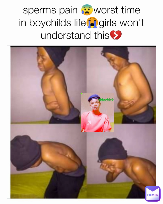 sperms pain 😰worst time in boychilds life😭girls won't understand this💔