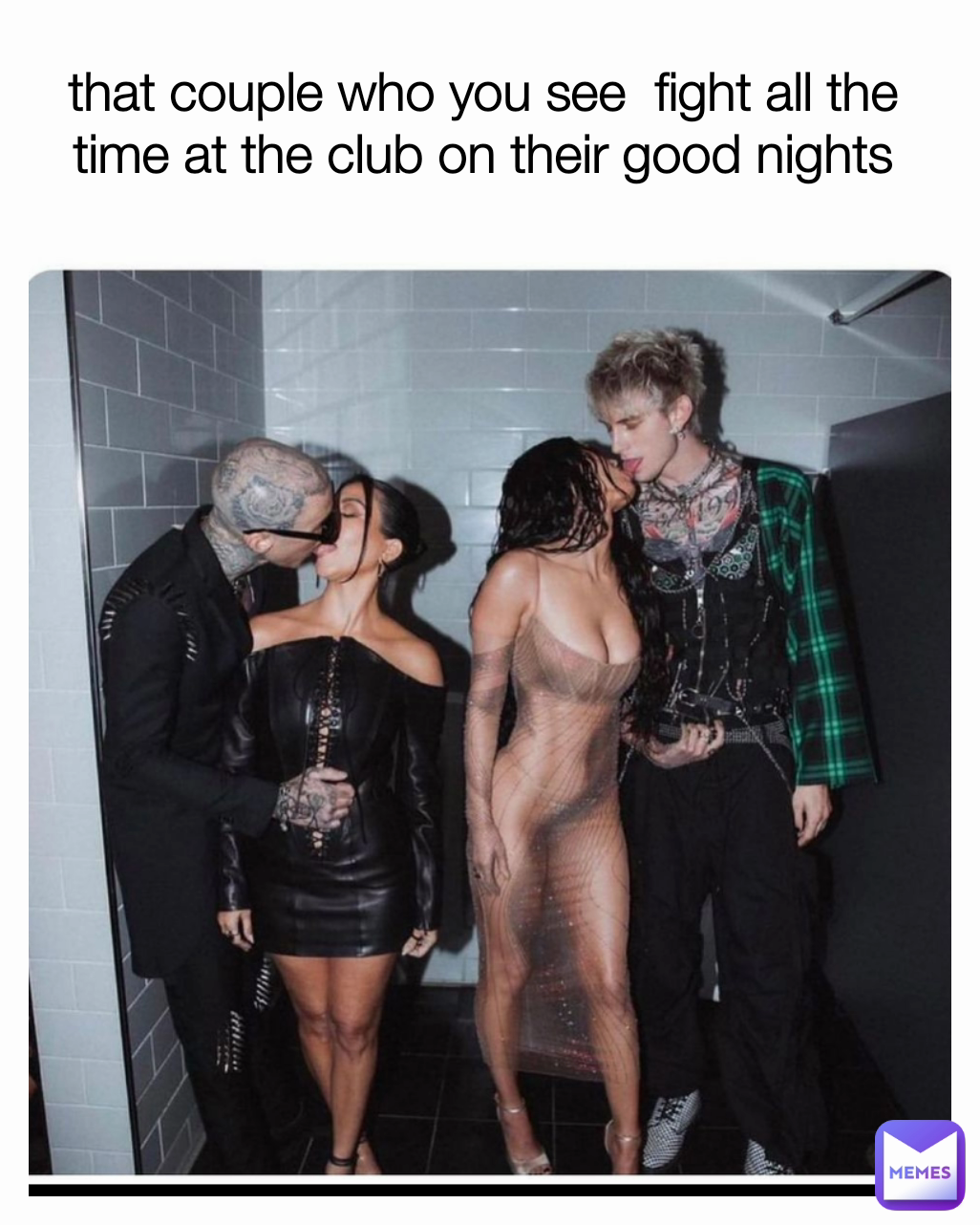 that couple who you see  fight all the time at the club on their good nights