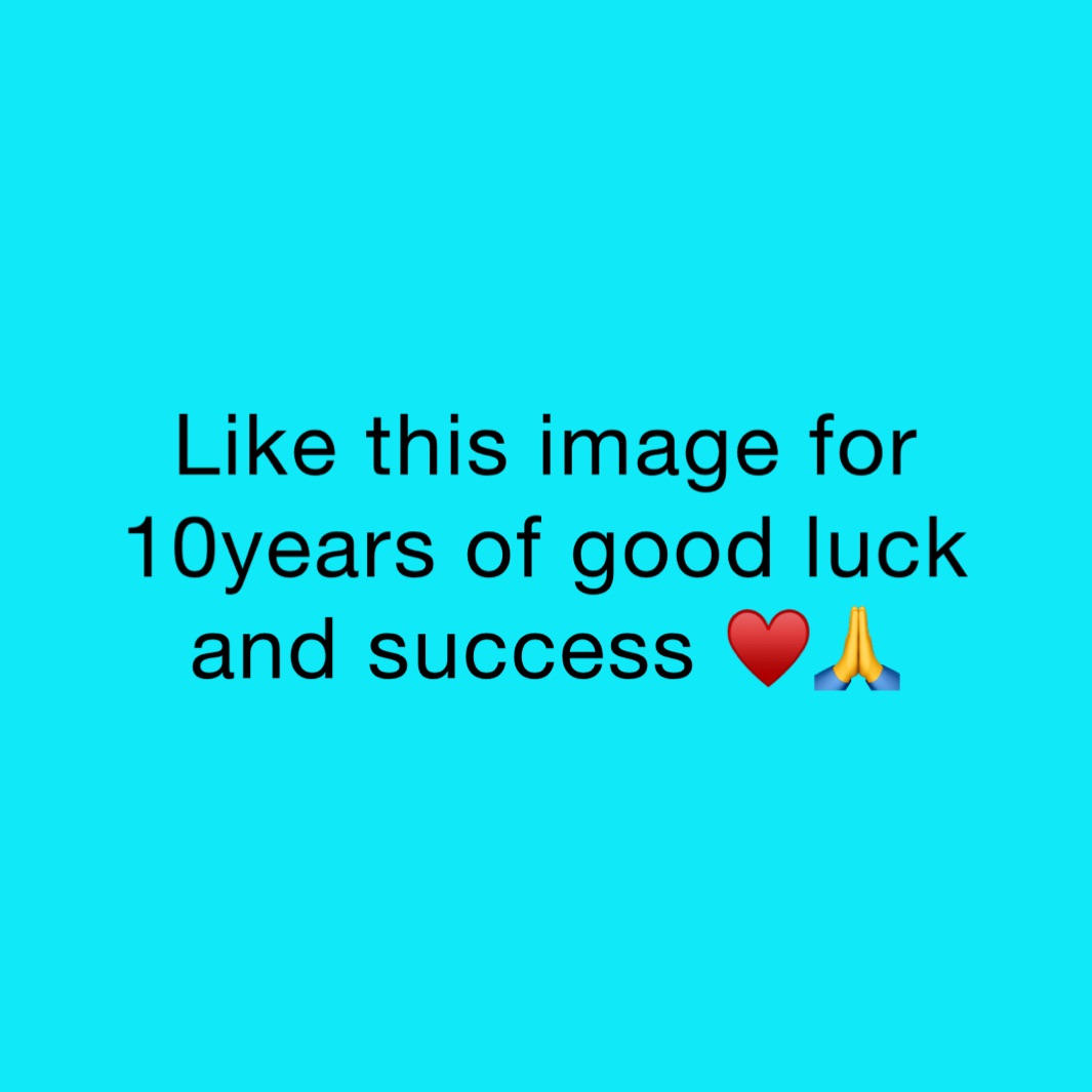 Like this image for 10years of good luck and success ♥️🙏