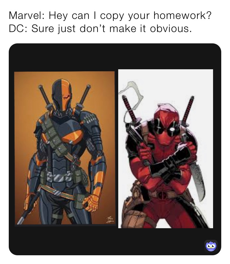 Marvel: Hey can I copy your homework?
DC: Sure just don’t make it obvious.