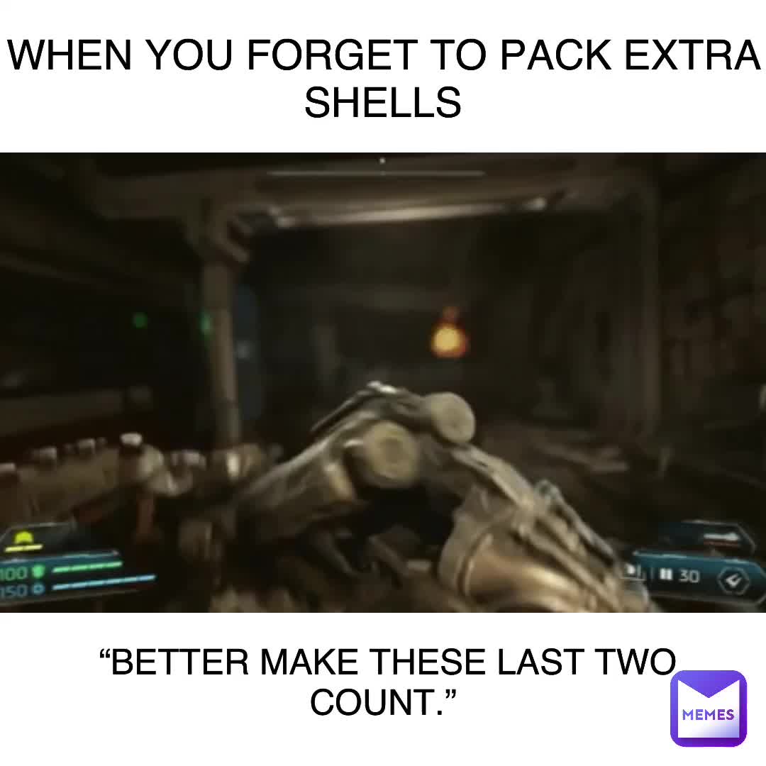 WHEN YOU FORGET TO PACK EXTRA SHELLS “BETTER MAKE THESE LAST TWO COUNT ...