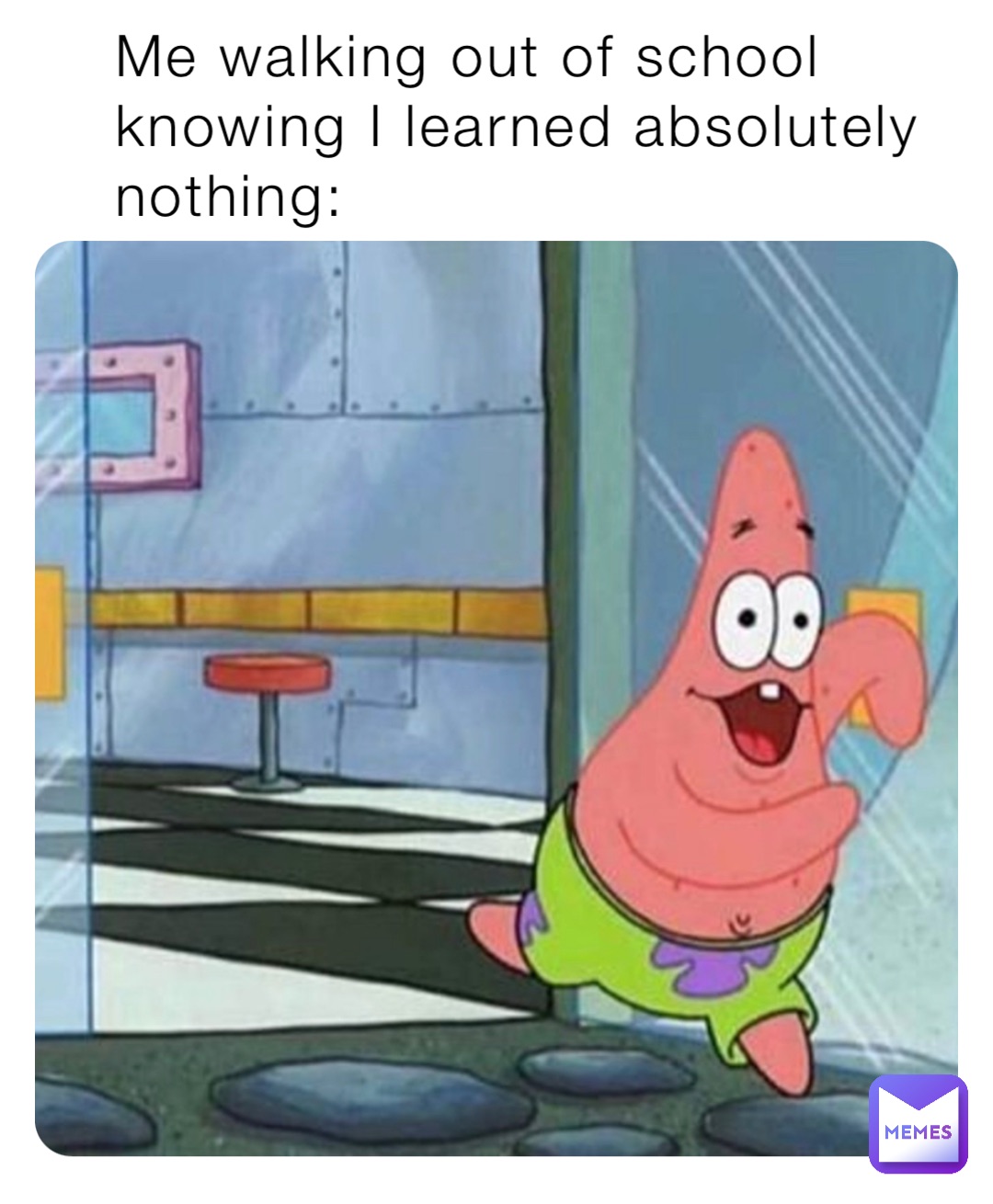 Me walking out of school knowing I learned absolutely nothing: