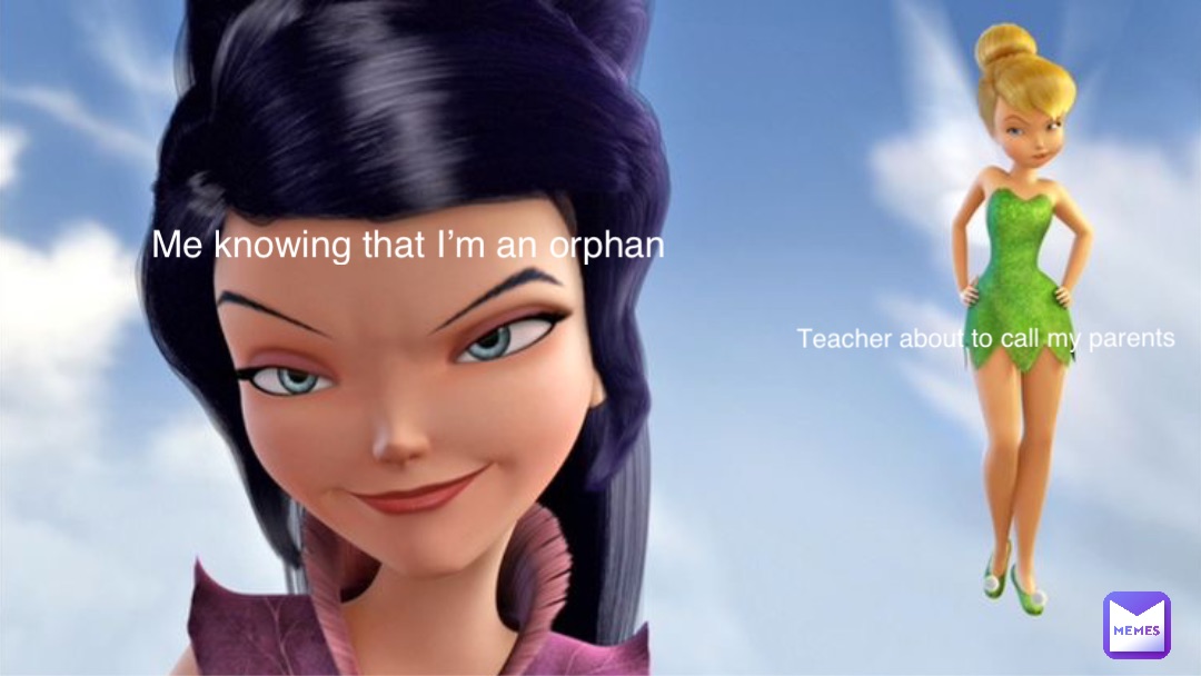 Teacher about to call my parents Me knowing that I’m an orphan